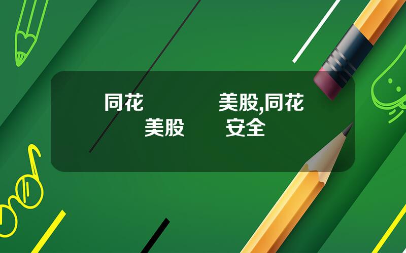 同花順 買賣 美股,同花順開美股賬戶安全嗎